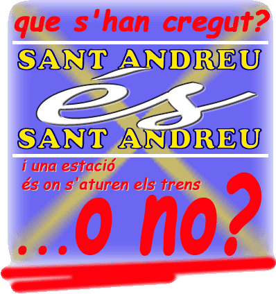 què s'han cregut?...  Sant Andreu   ÉS   Sant Andreu...          i una estació és on s'aturen els trens...   o no?